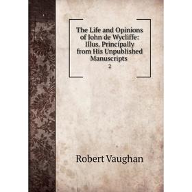 

Книга The Life and Opinions of John de Wycliffe: Illus. Principally from His Unpublished Manuscripts 2