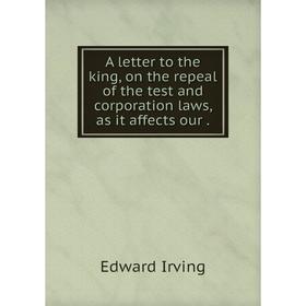 

Книга A letter to the king, on the repeal of the test and corporation laws, as it affects our