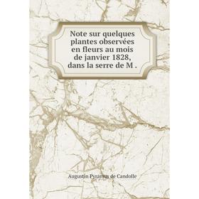 

Книга Note sur quelques plantes observées en fleurs au mois de janvier 1828, dans la serre de M