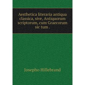 

Книга Aesthetica literaria antiqua classica, sive, Antiquorum scriptorum, cum Graecorum sic tum