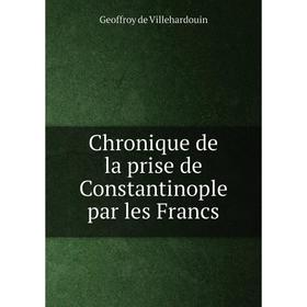 

Книга Chronique de la prise de Constantinople par les Francs