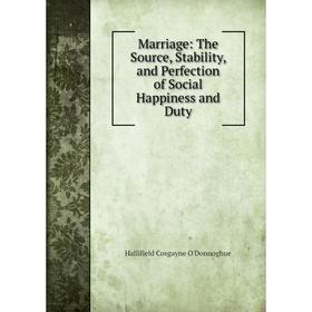 

Книга Marriage: The Source, Stability, and Perfection of Social Happiness and Duty