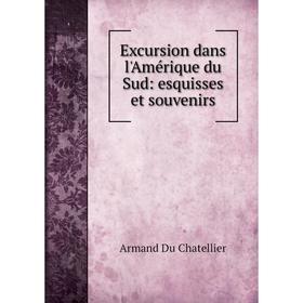 

Книга Excursion dans l'Amérique du Sud: esquisses et souvenirs