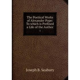 

Книга The Poetical Works of Alexander Pope: To which is Prefixed a Life of the Author 1