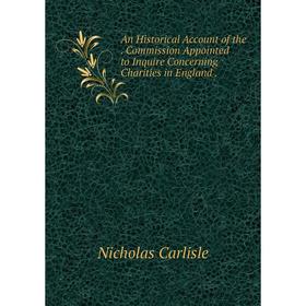 

Книга An Historical Account of the. Commission Appointed to Inquire Concerning Charities in England