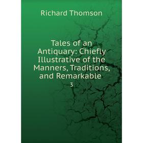 

Книга Tales of an Antiquary: Chiefly Illustrative of the Manners, Traditions, and Remarkable 3