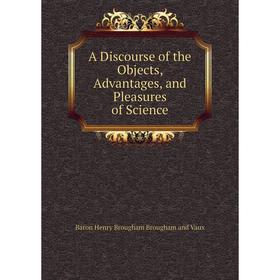 

Книга A Discourse of the Objects, Advantages, and Pleasures of Science