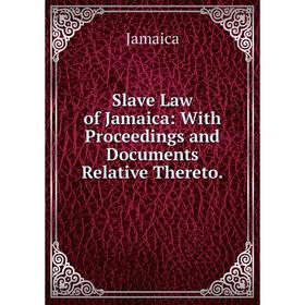 

Книга Slave Law of Jamaica: With Proceedings and Documents Relative Thereto.