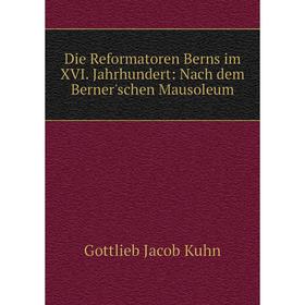 

Книга Die Reformatoren Berns im XVI. Jahrhundert: Nach dem Berner'schen Mausoleum