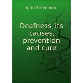 

Книга Deafness, its causes, prevention and cure