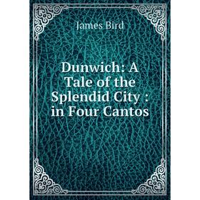 

Книга Dunwich: A Tale of the Splendid City: in Four Cantos