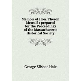 

Книга Memoir of Hon Theron Metcalf: prepared for the Proceedings of the Massachusetts Historical Society