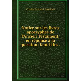 

Книга Notice sur les livres apocryphes de l'Ancien Testament, en réponse à la question: faut-il les