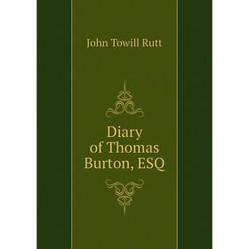 

Книга Diary of Thomas Burton, ESQ