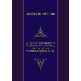

Книга Mélanges scientifiques et littéraire s de Malte-Brun, ou choix de ses principaux articles sur la1