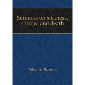 

Книга Sermons on sickness, sorrow, and death