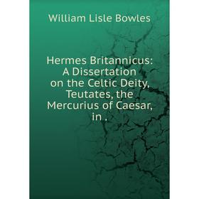 

Книга Hermes Britannicus: A Dissertation on the Celtic Deity, Teutates, the Mercurius of Caesar, in