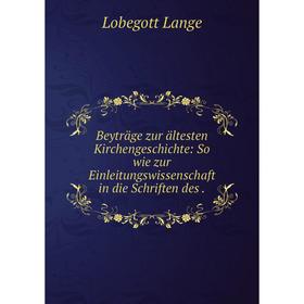 

Книга Beyträge zur ältesten Kirchengeschichte: So wie zur Einleitungswissenschaft in die Schriften des