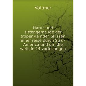 

Книга Natur-und sittengemälde der tropen-länder Skizzen einer reise durch Süd-America und um die welt, in 14 vorlesungen
