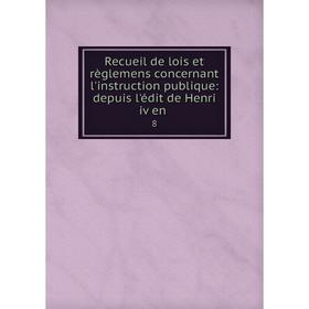 

Книга Recueil de lois et règlemens concernant l'instruction publique: depuis l'édit de Henri iv en 8