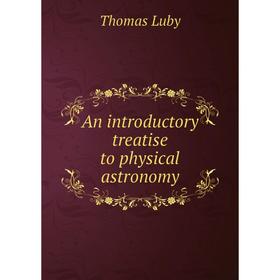 

Книга An introductory treatise to physical astronomy