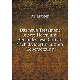 

Книга Das neue Testament unsers Herrn und Heilandes Jesu Christi: Nach dr. Martin Luthers Uebersetzung