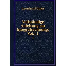 

Книга Vollständige Anleitung zur Integralrechnung: Vol.: 1. 1