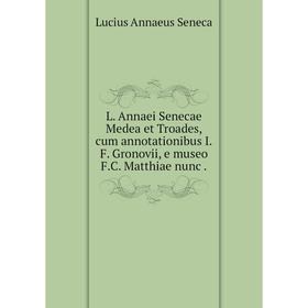 

Книга L. Annaei Senecae Medea et Troades, cum annotationibus I. F. Gronovii, e museo F. C. Matthiae nunc.