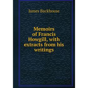 

Книга Memoirs of Francis Howgill, With Extracts from His writings