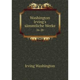 

Книга Washington Irving's sämmtliche Werke 26-28