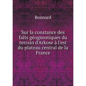 

Книга Sur la constance des faits géognostiques du terrain d'Arkose à l'est du plateau central de la France