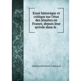 

Книга Essai historique et critique sur l'état des Jésuites en France, depuis leur arrivée dans le
