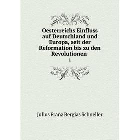

Книга Oesterreichs Einfluss auf Deutschland und Europa, seit der Reformation bis zu den Revolutionen 1