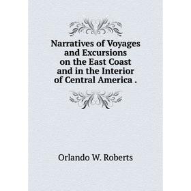 

Книга Narratives of Voyages and Excursions on the East Coast and in the Interior of Central America