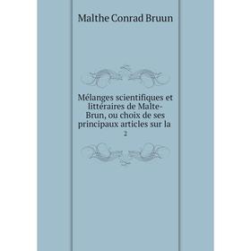 

Книга Mélanges scientifiques et littéraire s de Malte-Brun, ou choix de ses principaux articles sur la2
