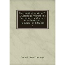 

Книга The poetical works of S.T. Coleridge microform: including the dramas of Wallenstein, Remorse, and Zapola 3