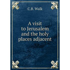 

Книга A visit to Jerusalem and the holy places adjacent