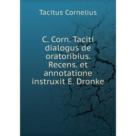 

Книга C. Corn. Taciti dialogus de oratoribius. Recens. et annotatione instruxit E. Dronke