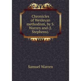 

Книга Chronicles of Wesleyan methodism, by S. Warren and (J. Stephens).