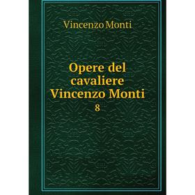 

Книга Opere del cavaliere Vincenzo Monti8