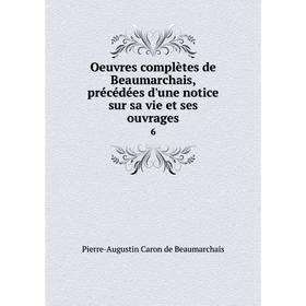 

Книга Oeuvres complètes de Beaumarchais, précédées d'une notice sur sa vie et ses ouvrage s6