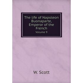 

Книга The life of Napoleon Buonaparte, Emperor of the French. Volume 9