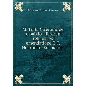 

Книга M Tullii Ciceronis de re publica librorum reliqua, ex emendatione CF Heinrichii Ed maior
