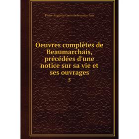 

Книга Oeuvres complètes de Beaumarchais, précédées d'une notice sur sa vie et ses ouvrage s 5