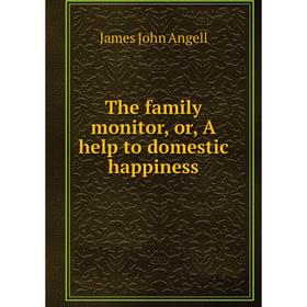 

Книга The family monitor, or, A help to domestic happiness