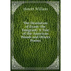 

Книга The Desolation of Eyam: the Emigrant: A Tale of the American Woods and Others Poems