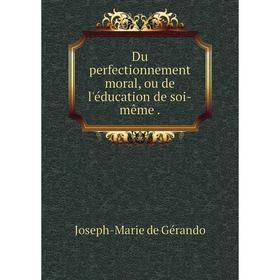 

Книга Du perfectionnement moral, ou de l'éducation de soi-même
