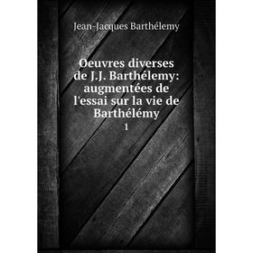 

Книга Oeuvres diverses de JJ Barthélemy: augmentées de l'essai sur la vie de Barthélémy 1