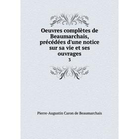 

Книга Oeuvres complètes de Beaumarchais, précédées d'une notice sur sa vie et ses ouvrage s3