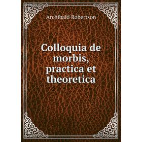 

Книга Colloquia de morbis, practica et theoretica